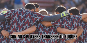 Can MLS Players Transfer to Europe