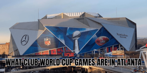 What Club World Cup Games Are in Atlanta