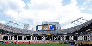 What Club World Cup Games Are in Charlotte