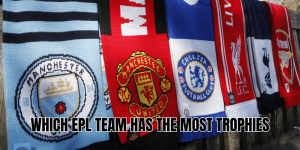 Which EPL Team Has The Most Trophies